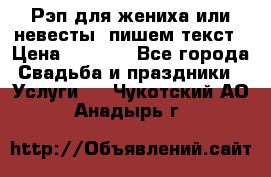 Рэп для жениха или невесты, пишем текст › Цена ­ 1 200 - Все города Свадьба и праздники » Услуги   . Чукотский АО,Анадырь г.
